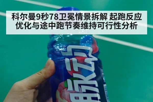 科尔曼9秒78卫冕情景拆解 起跑反应优化与途中跑节奏维持可行性分析 | kaiyun